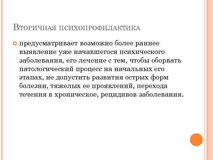 ВТОРИЧНАЯ ПСИХОПРОФИЛАКТИКА предусматривает возможно более раннее выявление уже начавшегося психического заболевания, его лечение с