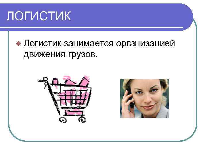 ЛОГИСТИК  l Логистик  занимается организацией  движения грузов. 