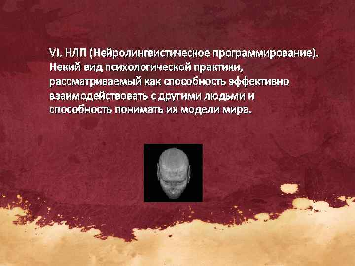 VI. НЛП (Нейролингвистическое программирование). Некий вид психологической практики,  рассматриваемый как способность эффективно взаимодействовать