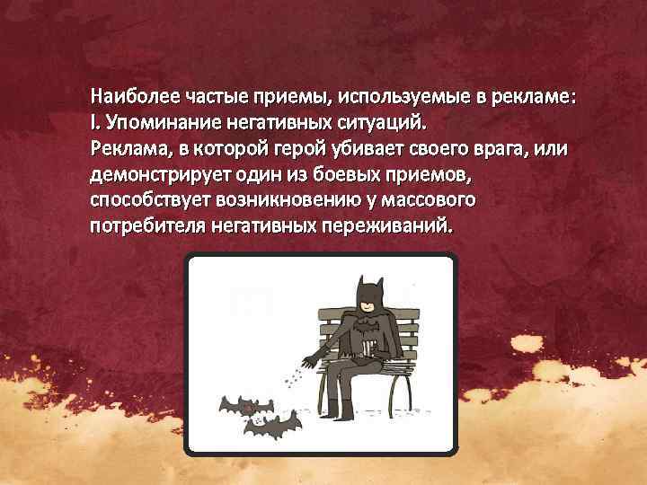 Наиболее частые приемы, используемые в рекламе: I. Упоминание негативных ситуаций. Реклама, в которой герой