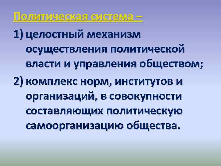 Политическая система – 1) целостный механизм осуществления политической власти и управления обществом; Политическая система – 1) целостный механизм осуществления политической власти и управления обществом;