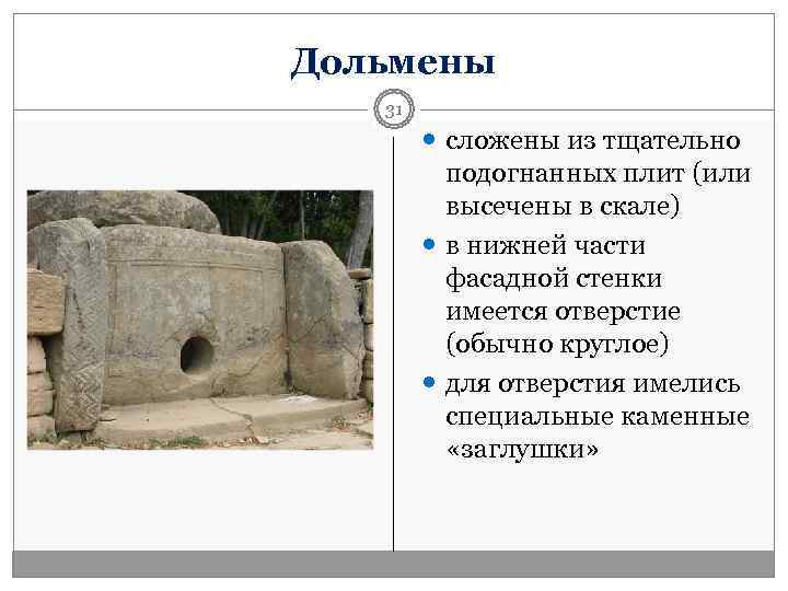 Дольмены  31  сложены из тщательно  подогнанных плит (или  высечены в