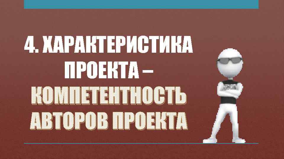 4. ХАРАКТЕРИСТИКА ПРОЕКТА – КОМПЕТЕНТНОСТЬ АВТОРОВ ПРОЕКТА 