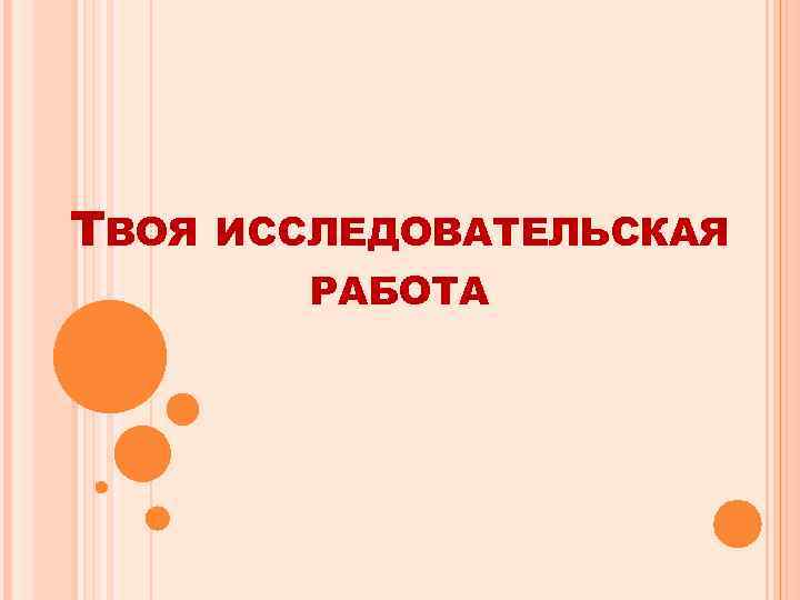 ТВОЯ  ИССЛЕДОВАТЕЛЬСКАЯ  РАБОТА 
