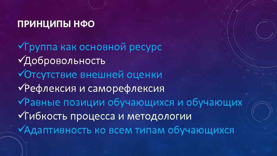 ПРИНЦИПЫ НФО üГруппа как основной ресурс üДобровольность üОтсутствие внешней оценки üРефлексия и саморефлексия üРавные