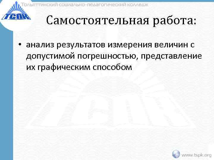  Самостоятельная работа:  • анализ результатов измерения величин с  допустимой погрешностью, представление