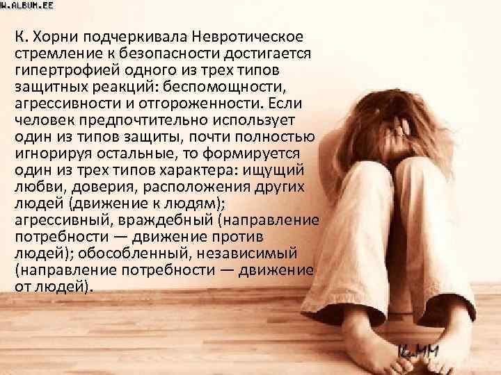 К. Хорни подчеркивала Невротическое стремление к безопасности достигается гипертрофией одного из трех типов защитных