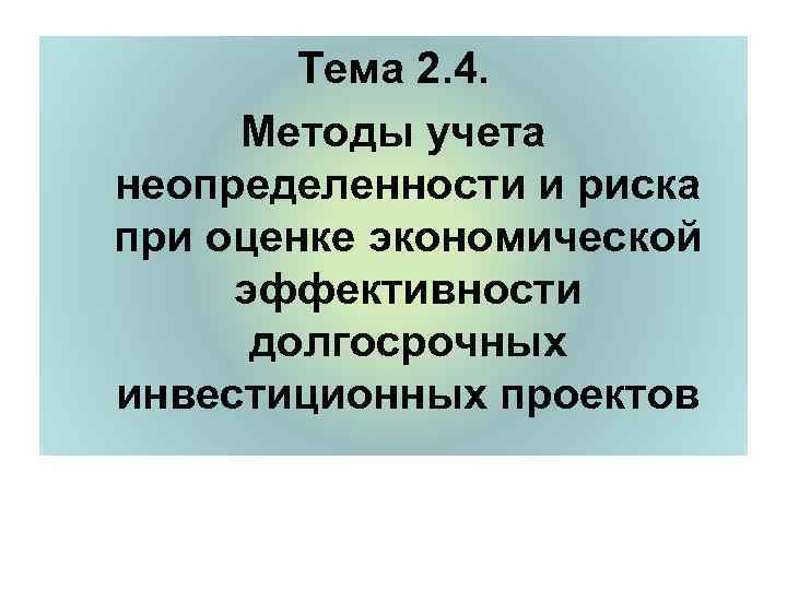   Тема 2. 4.  Методы учета неопределенности и риска при оценке экономической