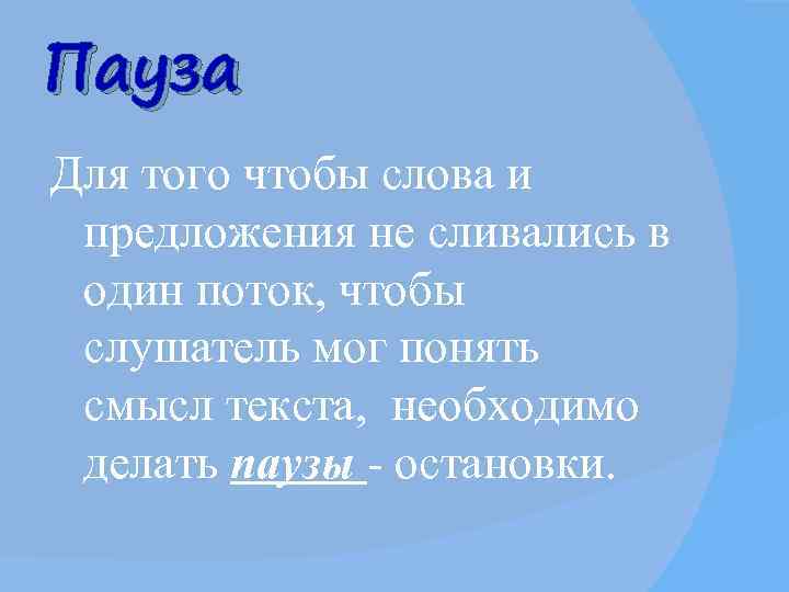 Пауза Для того чтобы слова и  предложения не сливались в  один поток,