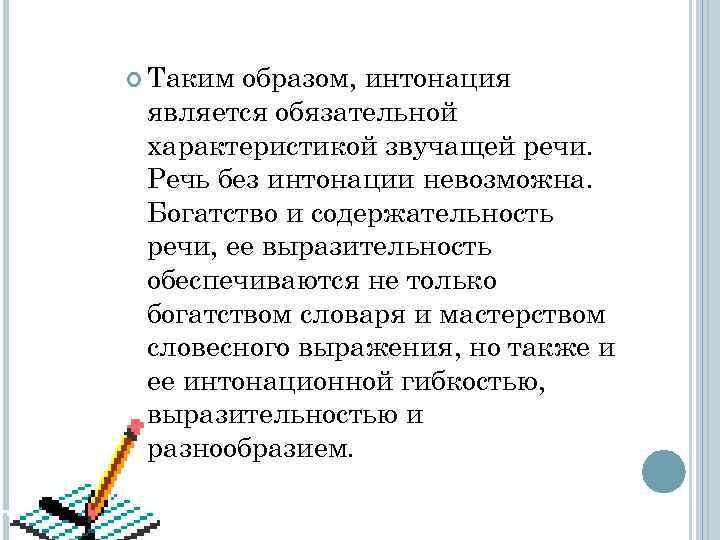  Таким образом, интонация является обязательной характеристикой звучащей речи.  Речь без интонации невозможна.