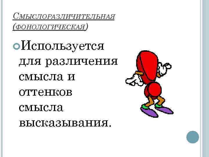 СМЫСЛОРАЗЛИЧИТЕЛЬНАЯ (ФОНОЛОГИЧЕСКАЯ)  Используется для различения смысла и оттенков смысла высказывания. 