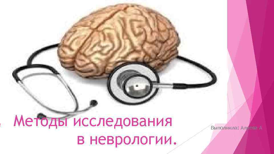 Методы исследования  Выполнила: Алиева А   в неврологии. 