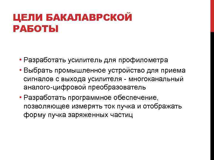 ЦЕЛИ БАКАЛАВРСКОЙ РАБОТЫ  • Разработать усилитель для профилометра • Выбрать промышленное устройство для