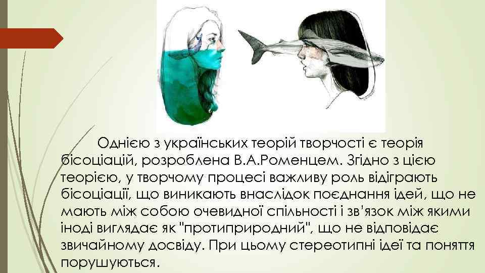  Однією з українських теорій творчості є теорія бісоціацій, розроблена В. А. Роменцем. Згідно