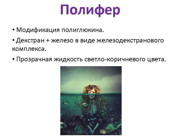    Полифер • Модификация полиглюкина.  • Декстран + железо в виде