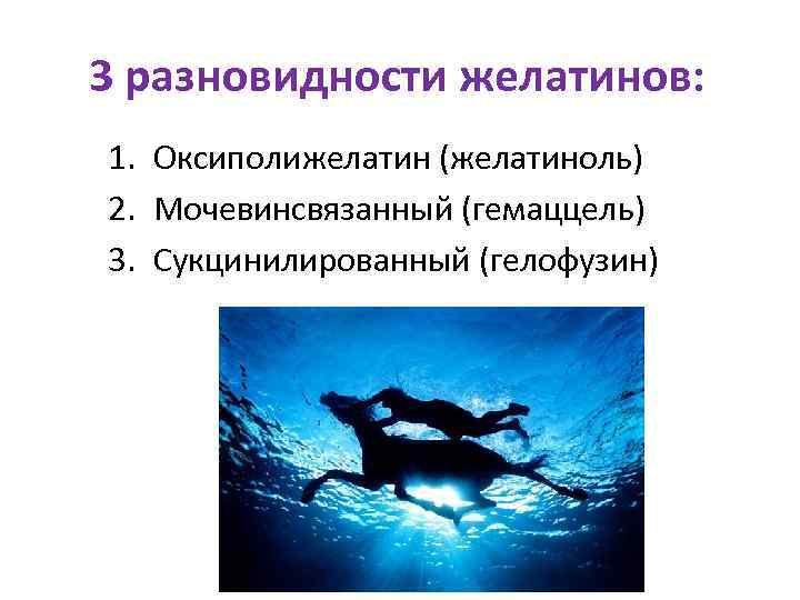 3 разновидности желатинов: 1. Оксиполижелатин (желатиноль) 2. Мочевинсвязанный (гемаццель) 3. Сукцинилированный (гелофузин) 
