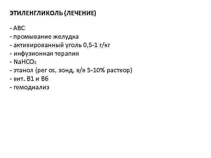 ЭТИЛЕНГЛИКОЛЬ (ЛЕЧЕНИЕ) - ABC - промывание желудка - активированный уголь 0, 5 -1 г/кг ЭТИЛЕНГЛИКОЛЬ (ЛЕЧЕНИЕ) - ABC - промывание желудка - активированный уголь 0, 5 -1 г/кг