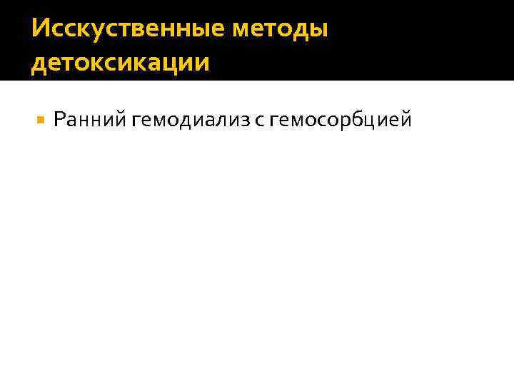 Исскуственные методы детоксикации Ранний гемодиализ с гемосорбцией 