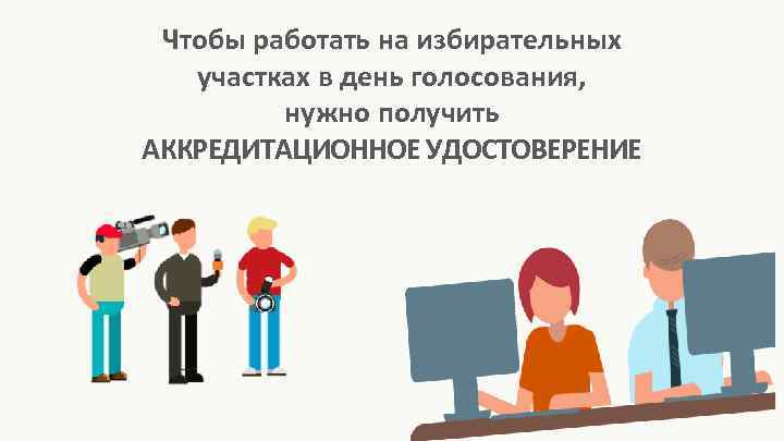 Чтобы работать на избирательных  участках в день голосования,  нужно получить АККРЕДИТАЦИОННОЕ