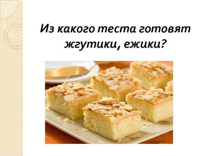 Из какого теста готовят жгутики, ежики?   (Миндальное) 