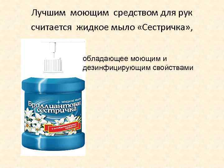 Лучшим моющим средством для рук считается жидкое мыло «Сестричка» ,    обладающее