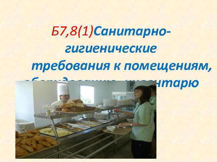   Б 7, 8(1)Санитарно-  гигиенические требования к помещениям, оборудованию, инвентарю 