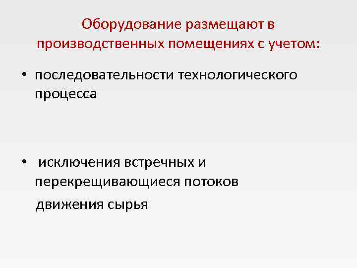   Оборудование размещают в  производственных помещениях с учетом:  • последовательности технологического