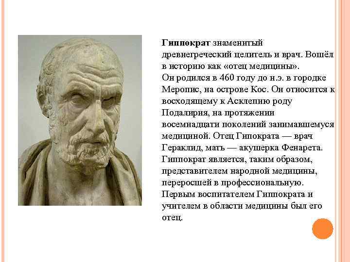 Гиппократ знаменитый древнегреческий целитель и врач. Вошёл в историю как «отец медицины» . Он