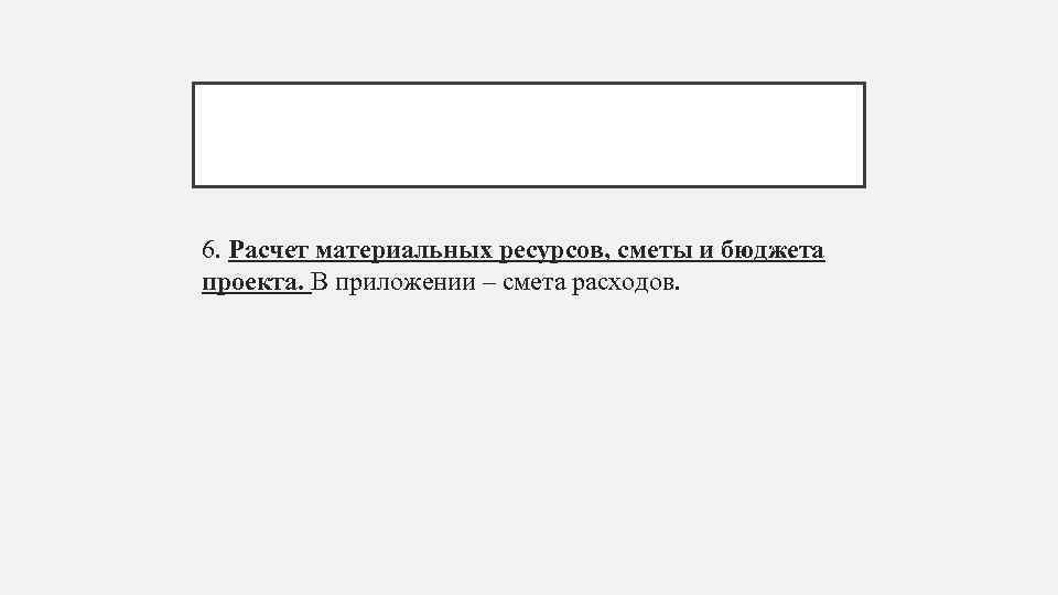 6. Расчет материальных ресурсов, сметы и бюджета проекта. В приложении – смета расходов. 