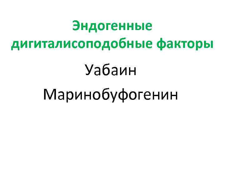   Эндогенные дигиталисоподобные факторы   Уабаин Маринобуфогенин 