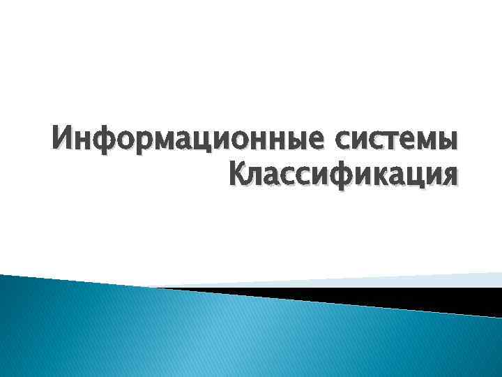 Информационные системы Классификация Информационные системы Классификация