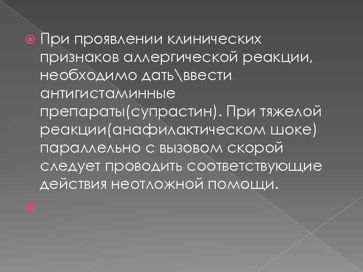 При проявлении клинических признаков аллергической реакции, необходимо датьввести антигистаминные препараты(супрастин). При тяжелой При проявлении клинических признаков аллергической реакции, необходимо датьввести антигистаминные препараты(супрастин). При тяжелой