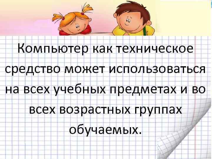  Компьютер как техническое средство может использоваться на всех учебных предметах и во всех