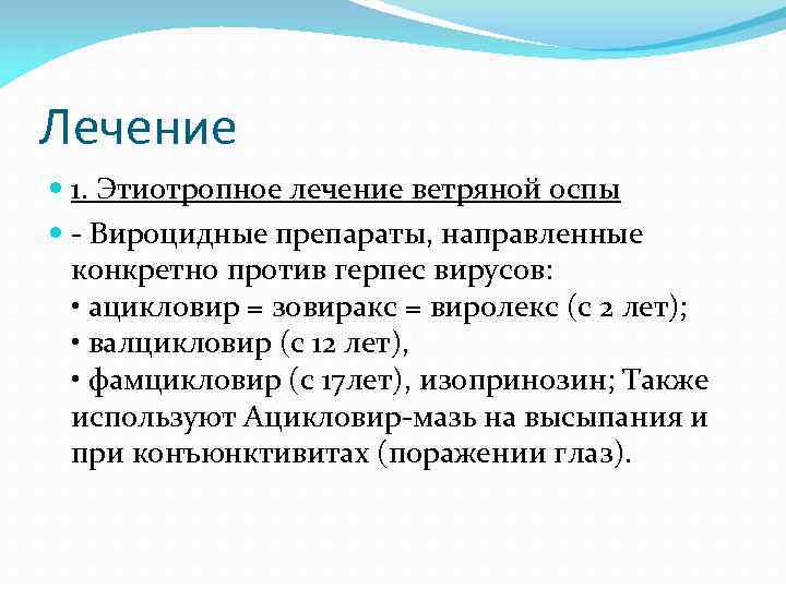 Лечение  1. Этиотропное лечение ветряной оспы  - Вироцидные препараты, направленные  конкретно