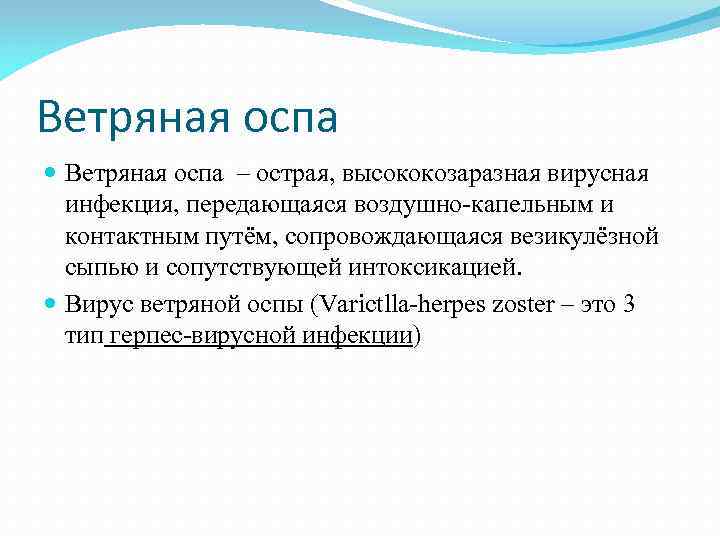 Ветряная оспа – острая, высококозаразная вирусная  инфекция, передающаяся воздушно-капельным и  контактным путём,