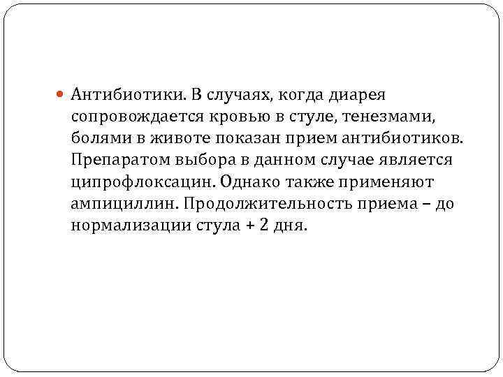  Антибиотики. В случаях, когда диарея  сопровождается кровью в стуле, тенезмами,  болями