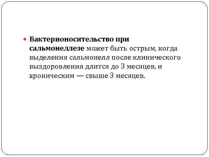  Бактерионосительство при  сальмонеллезе может быть острым, когда  выделения сальмонелл после клинического