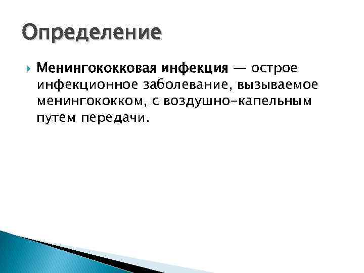 Определение Менингококковая инфекция — острое инфекционное заболевание, вызываемое менингококком, с воздушно-капельным путем передачи. 