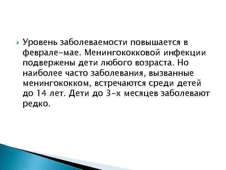   Уровень заболеваемости повышается в феврале-мае. Менингококковой инфекции подвержены дети любого возраста. Но
