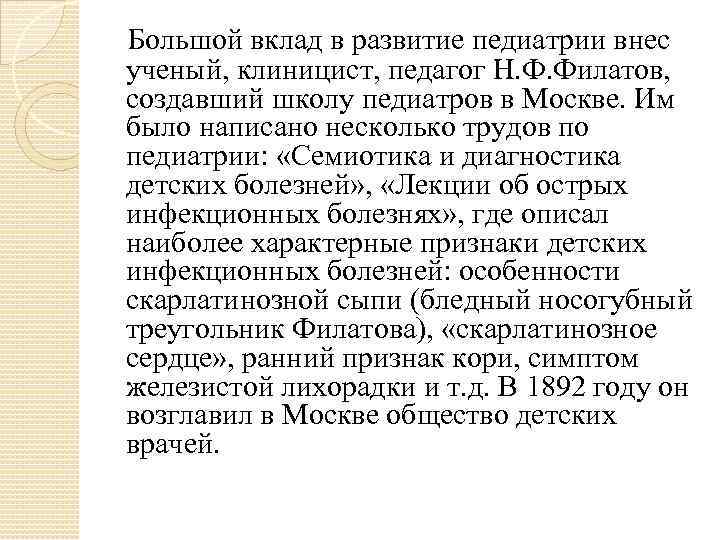 Большой вклад в развитие педиатрии внес ученый, клиницист, педагог Н. Ф. Филатов,  создавший