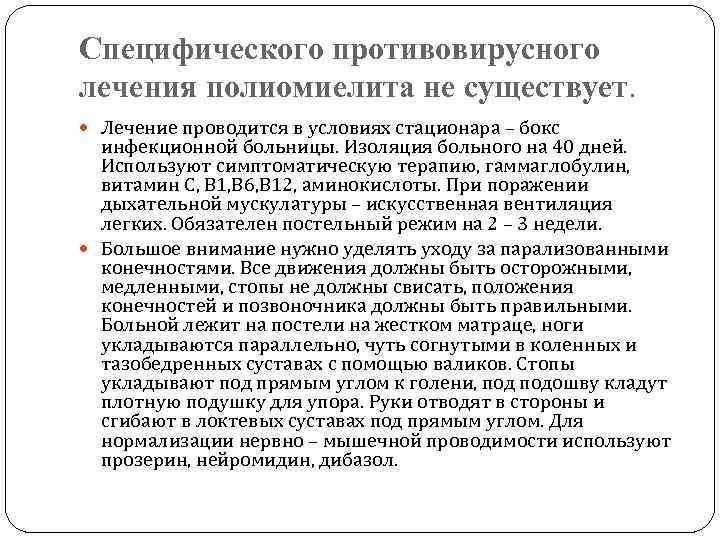 Специфического противовирусного лечения полиомиелита не существует.  Лечение проводится в условиях стационара – бокс