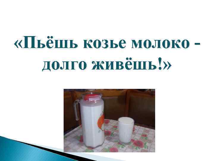  «Пьёшь козье молоко -  долго живёшь!» 