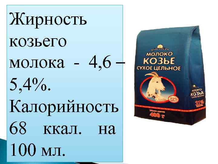 Жирность козьего молока - 4, 6 – 5, 4%. Калорийность 68 ккал. на 100