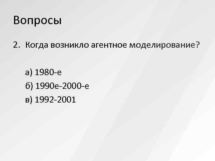 Вопросы 2. Когда возникло агентное моделирование? а) 1980 -е  б) 1990 е-2000 -е