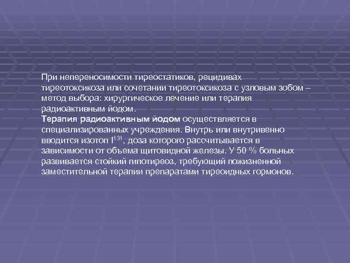 При непереносимости тиреостатиков, рецидивах тиреотоксикоза или сочетании тиреотоксикоза с узловым зобом – метод выбора: