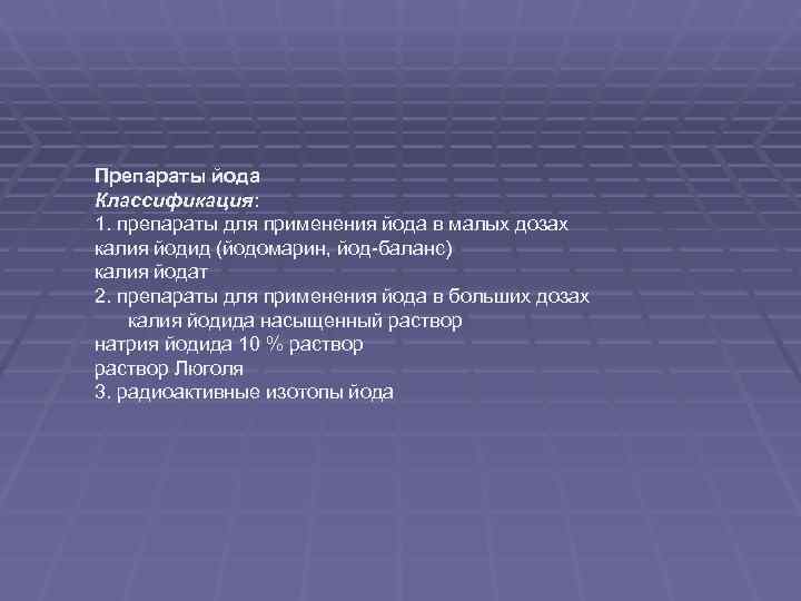 Препараты йода Классификация: 1. препараты для применения йода в малых дозах калия йодид (йодомарин,