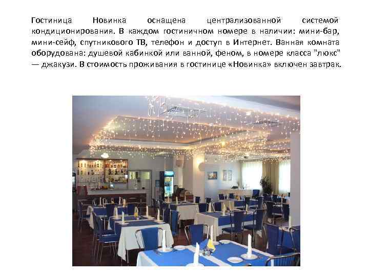 Гостиница Новинка оснащена централизованной системой кондиционирования. В каждом гостиничном номере в наличии: мини-бар, мини-сейф,