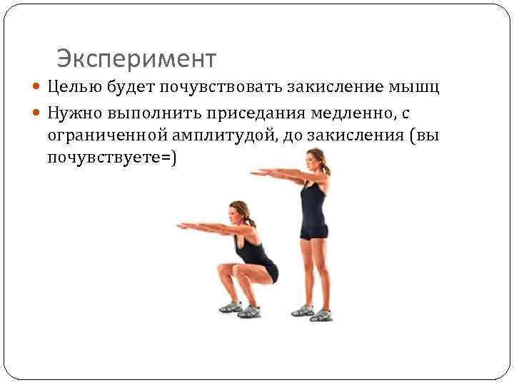 Эксперимент Целью будет почувствовать закисление мышц Нужно выполнить приседания медленно, с Эксперимент Целью будет почувствовать закисление мышц Нужно выполнить приседания медленно, с