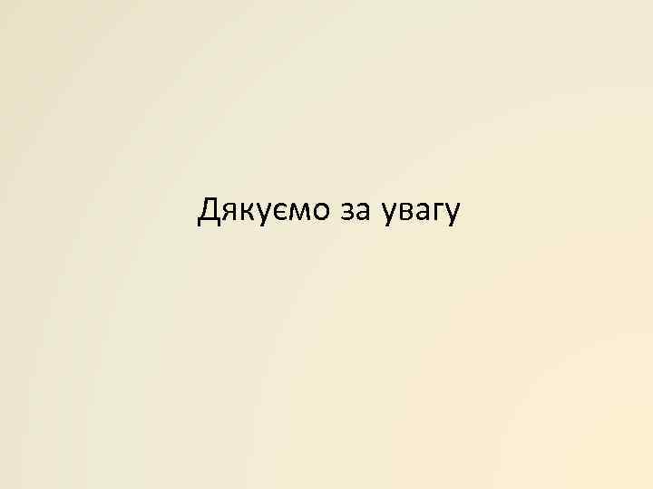Дякуємо за увагу 