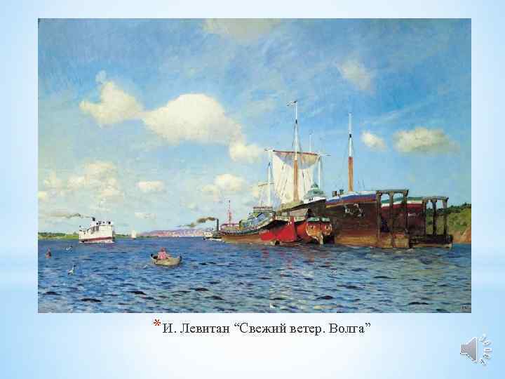 * И. Левитан “Свежий ветер. Волга” 